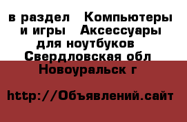  в раздел : Компьютеры и игры » Аксессуары для ноутбуков . Свердловская обл.,Новоуральск г.